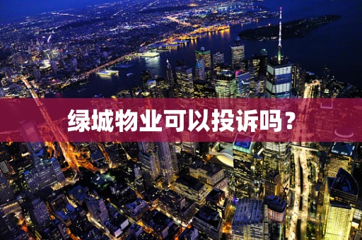 绿城物业可以投诉吗？