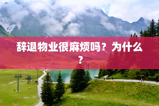 辞退物业很麻烦吗？为什么？