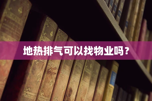 地热排气可以找物业吗？
