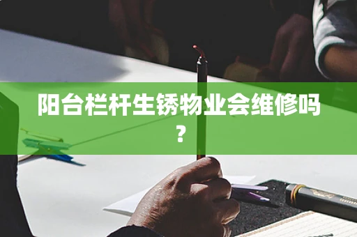 阳台栏杆生锈物业会维修吗？