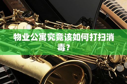 物业公寓究竟该如何打扫消毒？