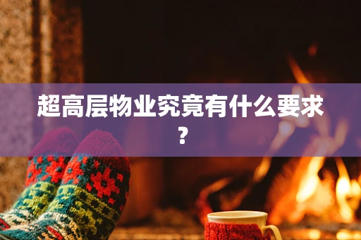 超高层物业究竟有什么要求？