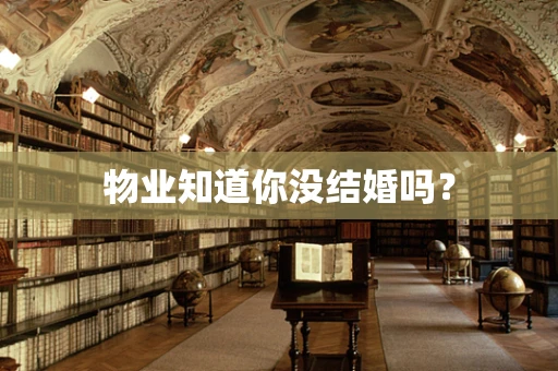 物业知道你没结婚吗？