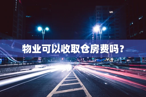 物业可以收取仓房费吗？