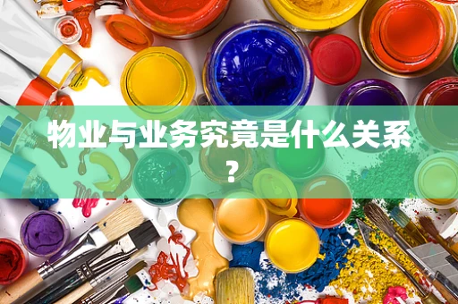 物业与业务究竟是什么关系？