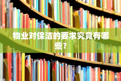 物业对保洁的要求究竟有哪些？