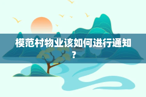 模范村物业该如何进行通知？
