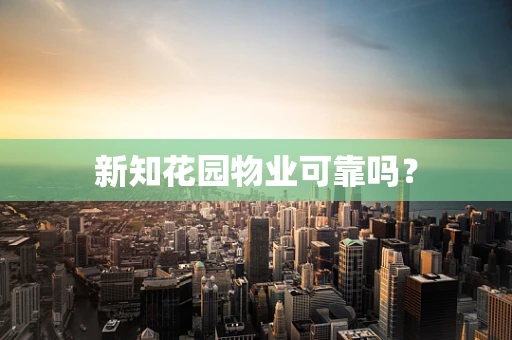 新知花园物业可靠吗？