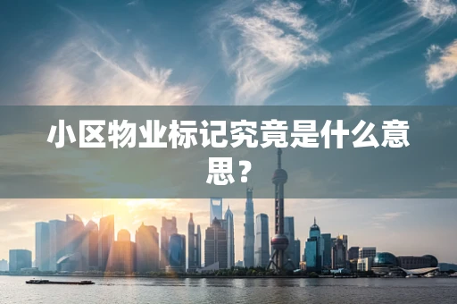 小区物业标记究竟是什么意思？