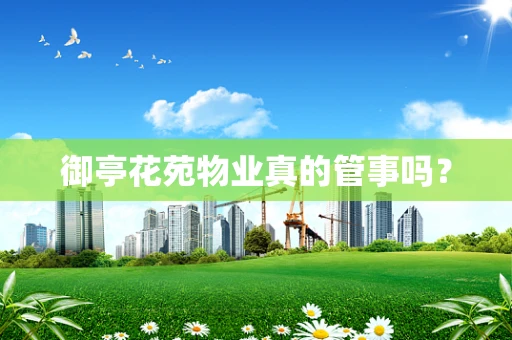 御亭花苑物业真的管事吗？