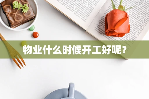 物业什么时候开工好呢？