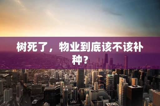 树死了，物业到底该不该补种？