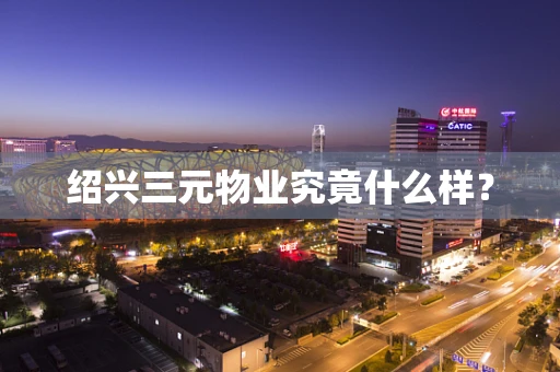 绍兴三元物业究竟什么样？