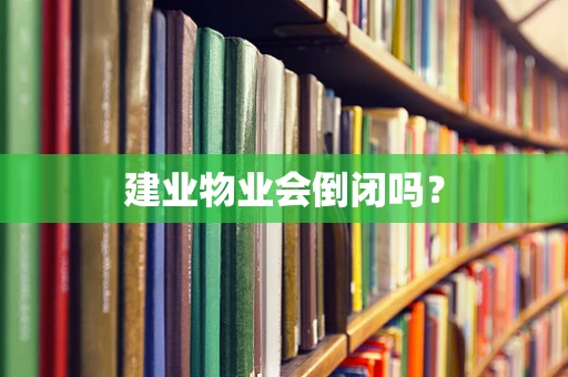 建业物业会倒闭吗？