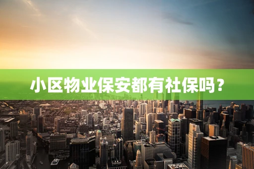小区物业保安都有社保吗？