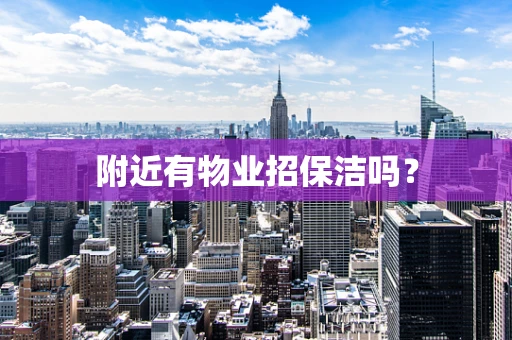 附近有物业招保洁吗？