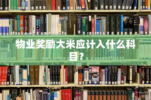 物业奖励大米应计入什么科目？