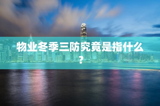 物业冬季三防究竟是指什么？