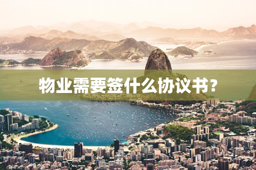 物业需要签什么协议书？