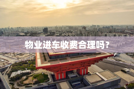物业进车收费合理吗？