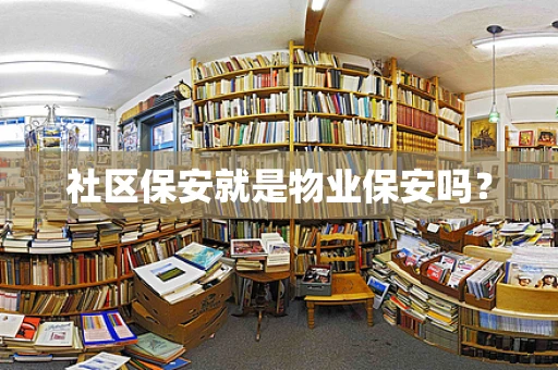 社区保安就是物业保安吗？