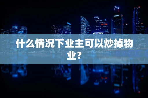 什么情况下业主可以炒掉物业？
