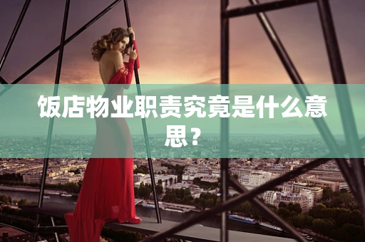 饭店物业职责究竟是什么意思？
