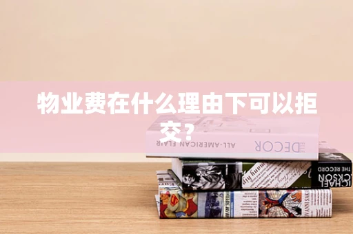 物业费在什么理由下可以拒交？