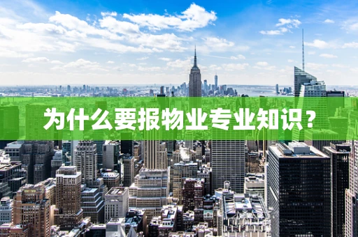 为什么要报物业专业知识？