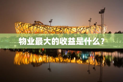 物业最大的收益是什么？