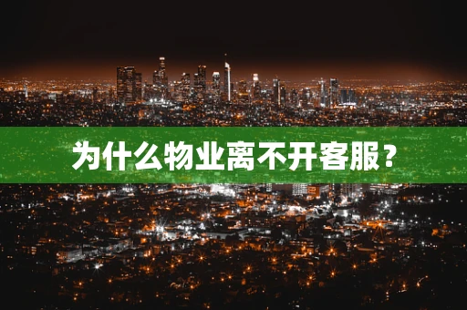 为什么物业离不开客服？