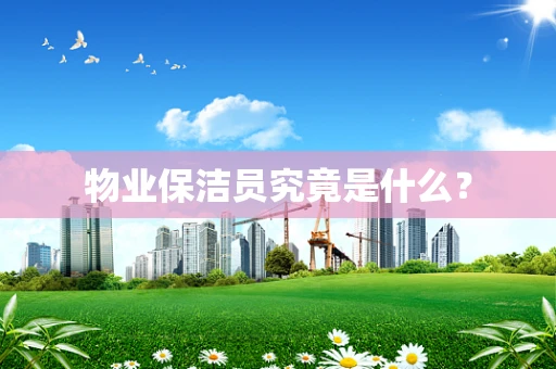物业保洁员究竟是什么？