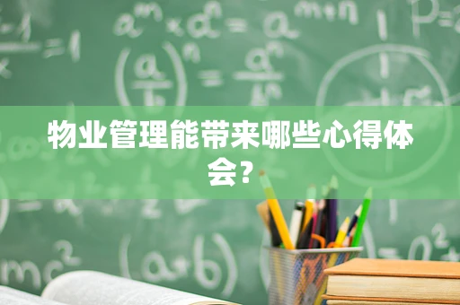 物业管理能带来哪些心得体会？