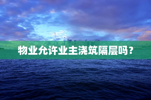 物业允许业主浇筑隔层吗？
