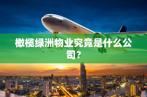 橄榄绿洲物业究竟是什么公司？