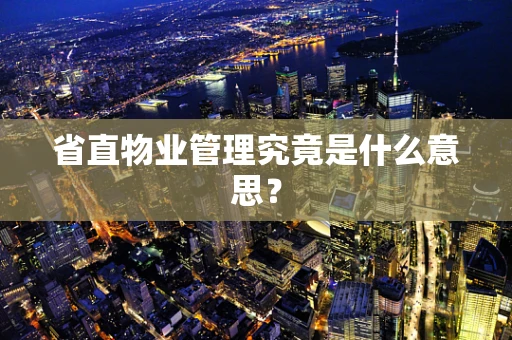 省直物业管理究竟是什么意思？