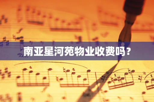 南亚星河苑物业收费吗？