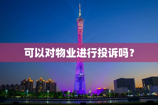 可以对物业进行投诉吗？