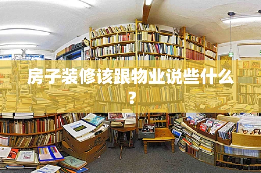 房子装修该跟物业说些什么？
