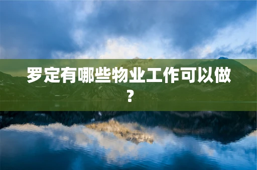 罗定有哪些物业工作可以做？