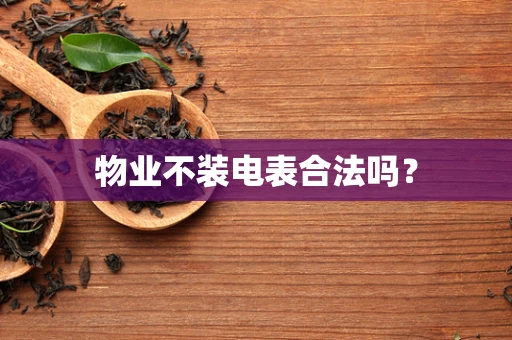 物业不装电表合法吗？