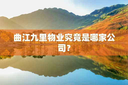 曲江九里物业究竟是哪家公司？
