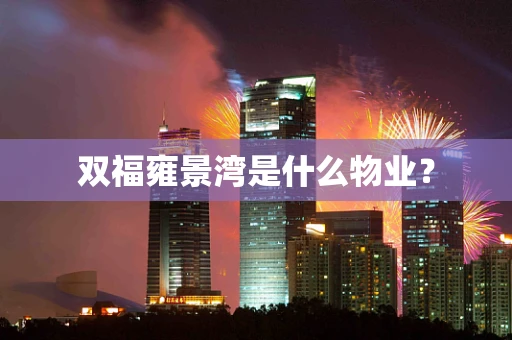 双福雍景湾是什么物业？