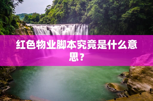 红色物业脚本究竟是什么意思？
