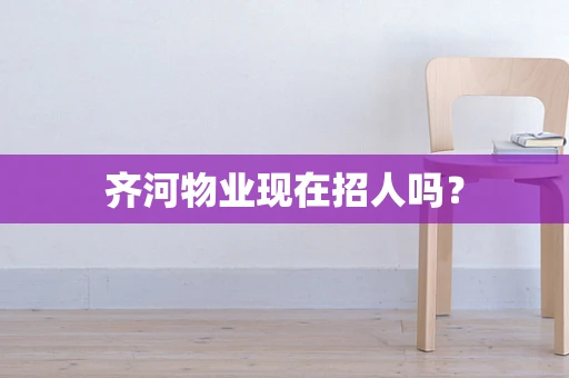 齐河物业现在招人吗？