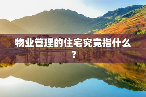 物业管理的住宅究竟指什么？