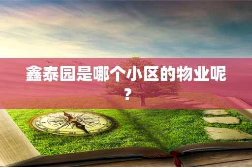 鑫泰园是哪个小区的物业呢？
