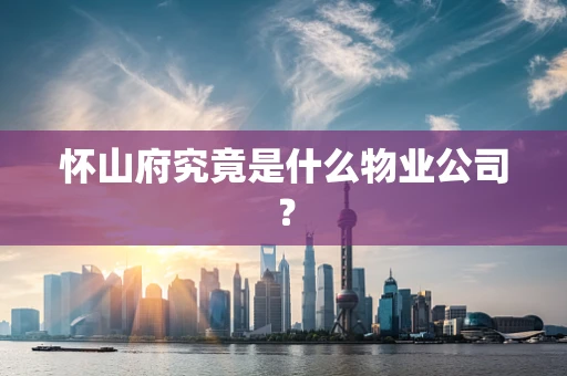 怀山府究竟是什么物业公司？