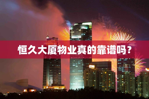 恒久大厦物业真的靠谱吗？