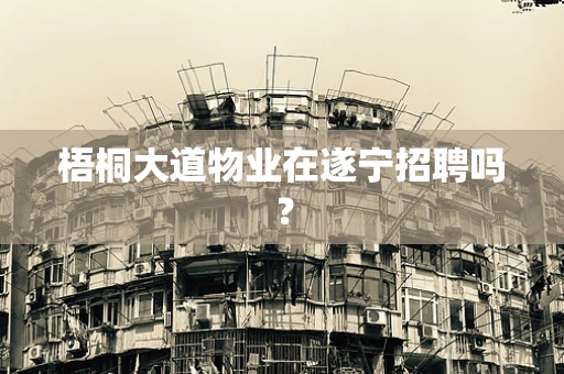 梧桐大道物业在遂宁招聘吗？